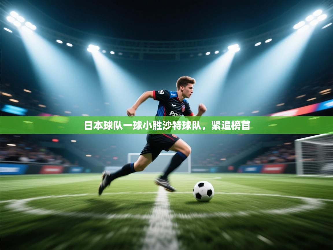日本球队一球小胜沙特球队，紧追榜首  第1张
