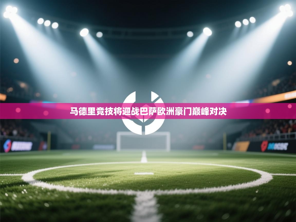 马德里竞技将迎战巴萨欧洲豪门巅峰对决  第2张